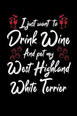 Book cover for I Just Wanna Drink Wine And Pet My West Highland White Terrier