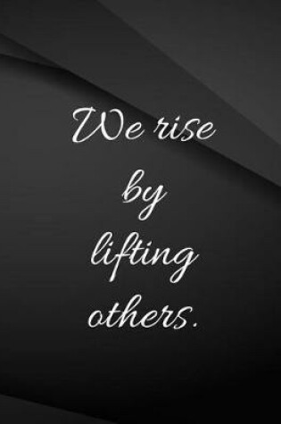 Cover of We rise by lifting others.