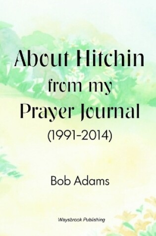 Cover of About Hitchin from My Prayer Journal (1991-2014)