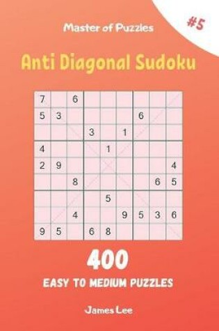 Cover of Master of Puzzles - Anti Diagonal Sudoku 400 Easy to Medium Puzzles vol.5