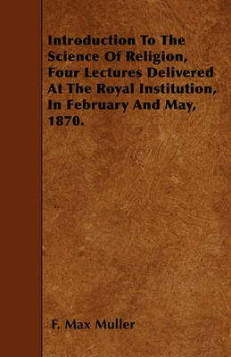 Book cover for Introduction To The Science Of Religion, Four Lectures Delivered At The Royal Institution, In February And May, 1870.