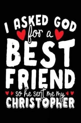 Cover of I Asked God For A Best Friend So He Sent Me My Christopher