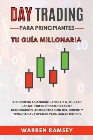 Cover of DAY TRADING Para Principiantes Tu guía millonaria Aprenderá A Ganarse La Vida Y A Utilizar Las Mejores Herramientas De Negociación, Administración Del Dinero Y Técnicas Avanzadas Para Ganar Dinero