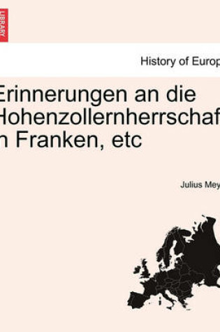 Cover of Erinnerungen an Die Hohenzollernherrschaft in Franken, Etc