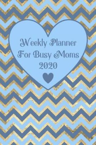 Cover of Weekly Planner For Busy Moms 2020