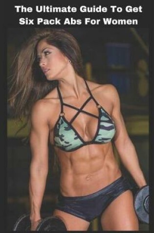 Cover of The Ultimate Guide to Get Six Pack ABS for Women