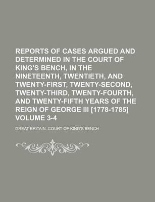 Book cover for Reports of Cases Argued and Determined in the Court of King's Bench, in the Nineteenth, Twentieth, and Twenty-First, Twenty-Second, Twenty-Third, Twenty-Fourth, and Twenty-Fifth Years of the Reign of George III [1778-1785] Volume 3-4