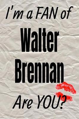 Cover of I'm a Fan of Walter Brennan Are You? Creative Writing Lined Journal