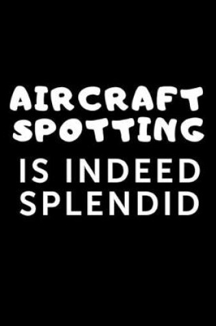 Cover of Aircraft Spotting Is Indeed Splendid