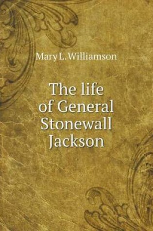 Cover of The life of General Stonewall Jackson