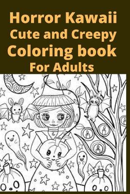 Book cover for Horror Kawaii Cute and Creepy Coloring book For Adults