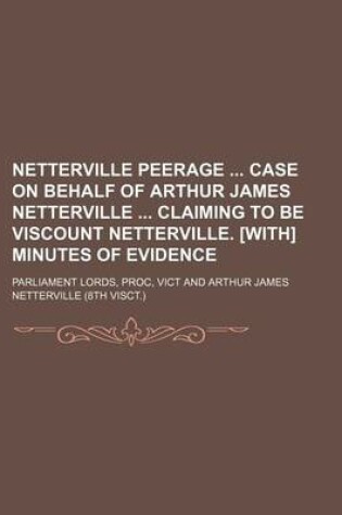 Cover of Netterville Peerage Case on Behalf of Arthur James Netterville Claiming to Be Viscount Netterville. [With] Minutes of Evidence