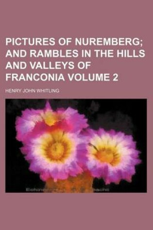 Cover of Pictures of Nuremberg Volume 2; And Rambles in the Hills and Valleys of Franconia