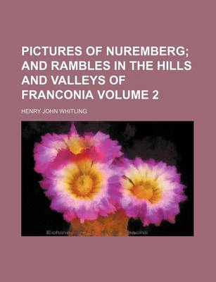 Book cover for Pictures of Nuremberg Volume 2; And Rambles in the Hills and Valleys of Franconia