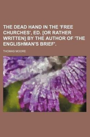 Cover of The Dead Hand in the 'Free Churches', Ed. [Or Rather Written] by the Author of 'The Englishman's Brief'.