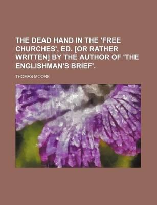 Book cover for The Dead Hand in the 'Free Churches', Ed. [Or Rather Written] by the Author of 'The Englishman's Brief'.