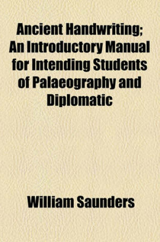 Cover of Ancient Handwriting; An Introductory Manual for Intending Students of Palaeography and Diplomatic