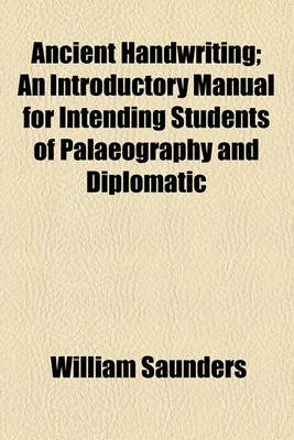 Book cover for Ancient Handwriting; An Introductory Manual for Intending Students of Palaeography and Diplomatic