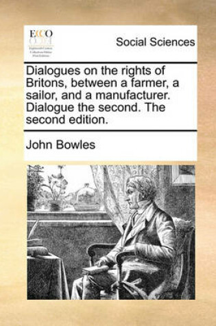 Cover of Dialogues on the Rights of Britons, Between a Farmer, a Sailor, and a Manufacturer. Dialogue the Second. the Second Edition.