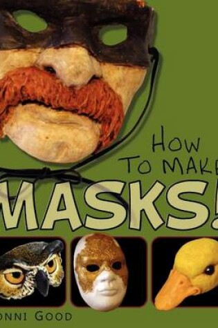 Cover of How to Make Masks! Easy New Way to Make a Mask for Masquerade, Halloween and Dress-Up Fun, With Just Two Layers of Fast-Setting Paper Mache