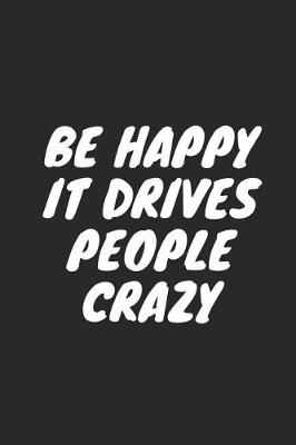 Book cover for Be Happy It Drives People Crazy