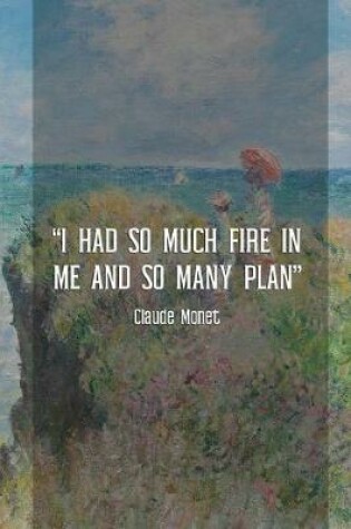 Cover of I Had So Much Fire In Me And So Many Plan. Claude Monet