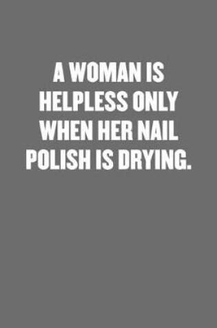 Cover of A Woman Is Helpless Only When Her Nail Polish Is Drying