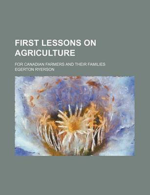 Book cover for First Lessons on Agriculture; For Canadian Farmers and Their Families