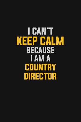 Book cover for I Can't Keep Calm Because I Am A Country Director
