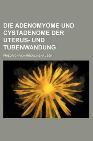 Cover of Die Adenomyome Und Cystadenome Der Uterus- Und Tubenwandung