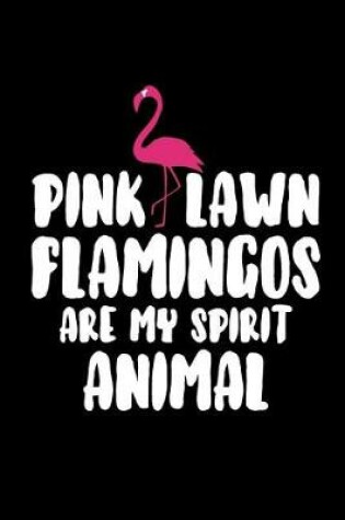 Cover of Pink Lawn Flamingos Are My Spirit Animal