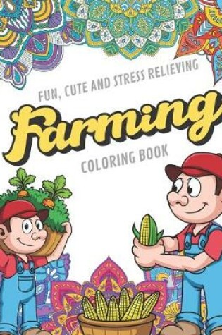 Cover of Fun Cute And Stress Relieving Farming Coloring Book