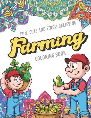 Book cover for Fun Cute And Stress Relieving Farming Coloring Book