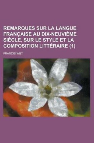 Cover of Remarques Sur La Langue Francaise Au Dix-Neuvieme Siecle, Sur Le Style Et La Composition Litteraire (1)