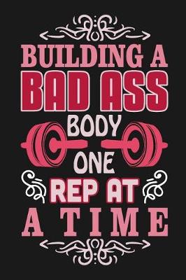 Book cover for Building a Bad Ass Body One Rep At a Time