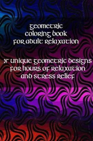 Cover of Geometric Coloring Book for Adult Relaxation