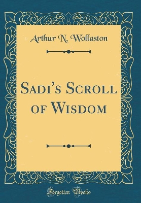 Book cover for Sadi's Scroll of Wisdom (Classic Reprint)