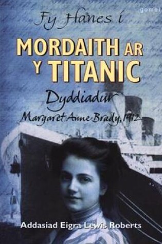 Cover of Fy Hanes i: Mordaith ar y Titanic - Dyddiadur Margaret Anne Brady, 1912