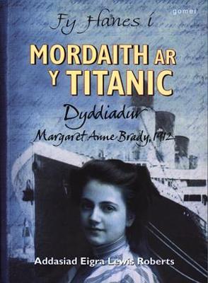 Book cover for Fy Hanes i: Mordaith ar y Titanic - Dyddiadur Margaret Anne Brady, 1912
