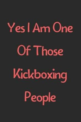 Cover of Yes I Am One Of Those Kickboxing People