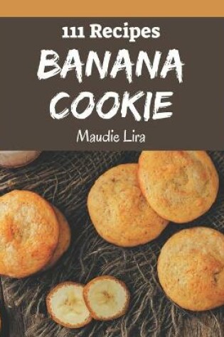 Cover of 111 Banana Cookie Recipes