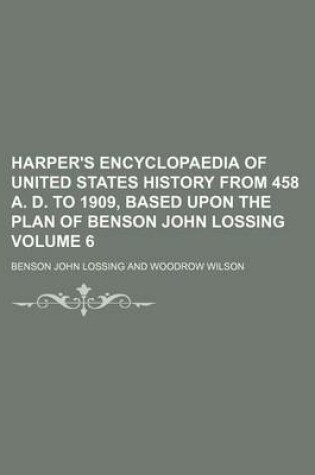 Cover of Harper's Encyclopaedia of United States History from 458 A. D. to 1909, Based Upon the Plan of Benson John Lossing Volume 6