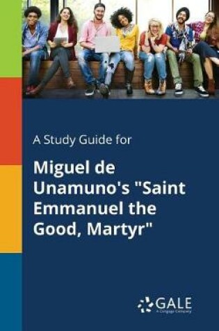 Cover of A Study Guide for Miguel de Unamuno's Saint Emmanuel the Good, Martyr