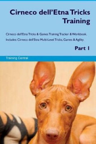 Cover of Cirneco dell'Etna Tricks Training Cirneco dell'Etna Tricks & Games Training Tracker & Workbook. Includes