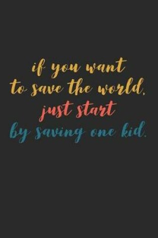 Cover of If You Want to Save the World Just Start By Saving One Kid