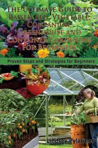 Cover of The Ultimate Guide to Raised Bed, Vegetable, Companion, Greenhouse and Container Gardening for Beginners
