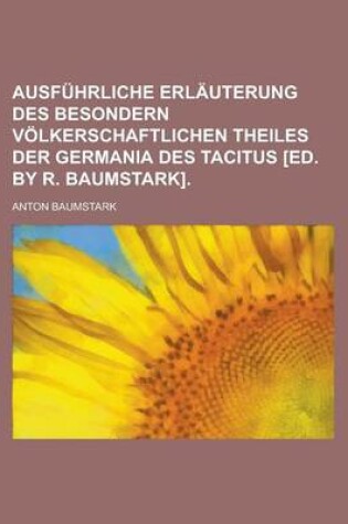 Cover of Ausfuhrliche Erlauterung Des Besondern Volkerschaftlichen Theiles Der Germania Des Tacitus [Ed. by R. Baumstark]