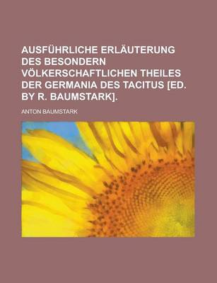 Book cover for Ausfuhrliche Erlauterung Des Besondern Volkerschaftlichen Theiles Der Germania Des Tacitus [Ed. by R. Baumstark]