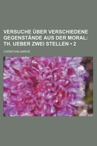 Cover of Versuche Ber Verschiedene Gegenst Nde Aus Der Moral (2); Th. Ueber Zwei Stellen