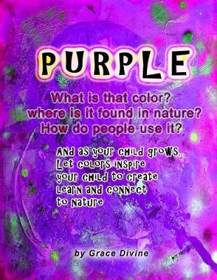 Book cover for PURPLE What is that color? Where is it found in nature? How do people use it? And as your child grows... Let colors inspire your child to create learn and connect to nature